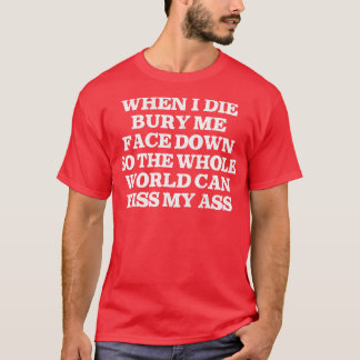 When I Die Bury Me Face Down Nihilist Humour Desig T-Shirt