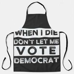 When I Die Don't Let Me Vote Democat Apron