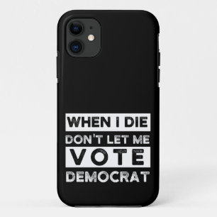 When I Die Don't Let Me Vote Democat iPhone 11 Case