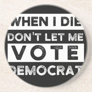 When I Die Don't Let Me Vote Democat Coaster
