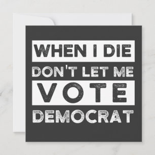 When I Die Don't Let Me Vote Democat Invitation