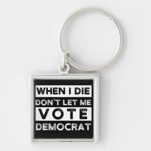 When I Die Don't Let Me Vote Democat Key Ring