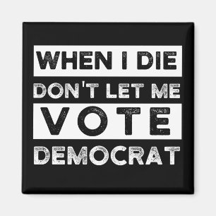 When I Die Don't Let Me Vote Democat Magnet