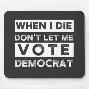 When I Die Don't Let Me Vote Democat Mouse Pad