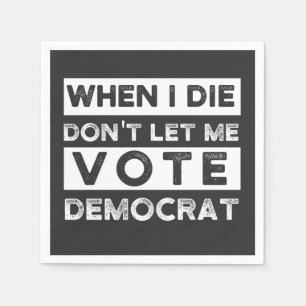 When I Die Don't Let Me Vote Democat Napkin
