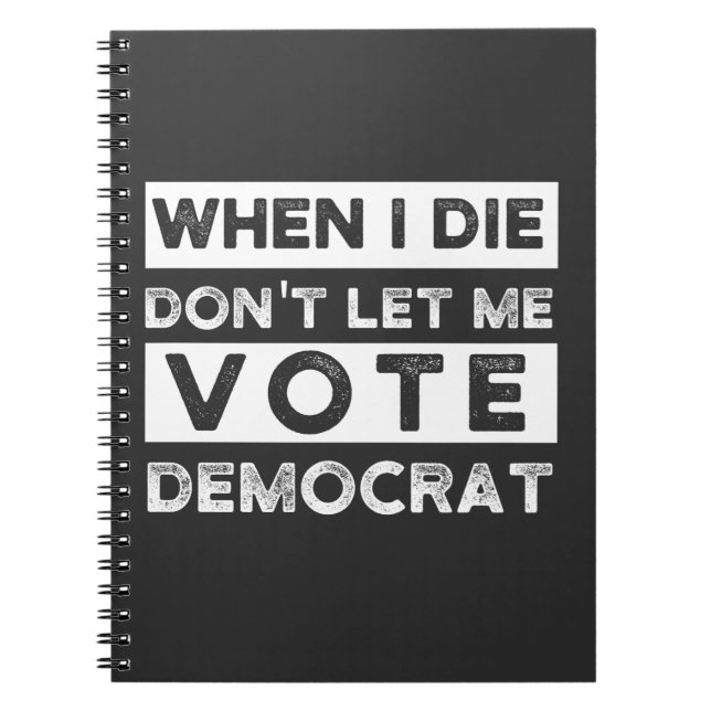 When I Die Don't Let Me Vote Democat Notebook (Front)