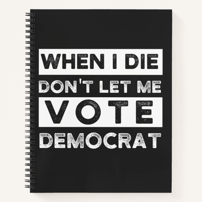 When I Die Don't Let Me Vote Democat Notebook (Front)