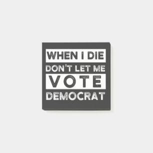 When I Die Don't Let Me Vote Democat Post-it Notes