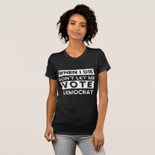 When I Die Don't Let Me Vote Democat T-Shirt