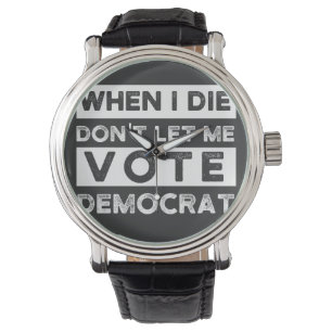 When I Die Don't Let Me Vote Democat Watch