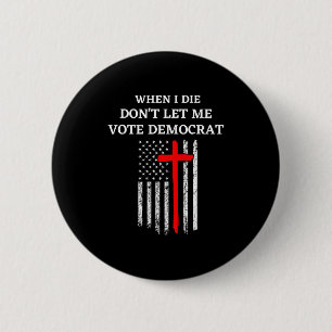 When I Die Don't Let Me Vote Democrat 6 Cm Round Badge