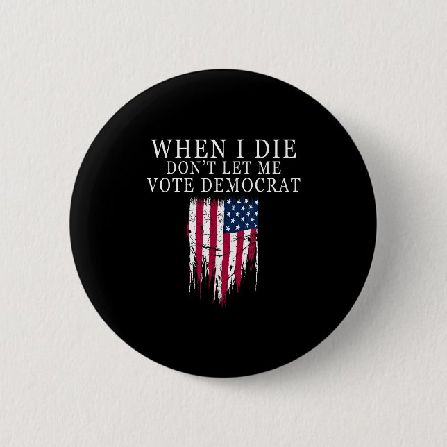 When I Die Don't Let Me Vote Democrat  6 Cm Round Badge (Front)