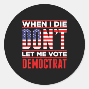When I Die Don't Let Me Vote Democrat Classic Round Sticker
