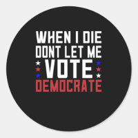 When I Die Dont Let Me Vote Democrat