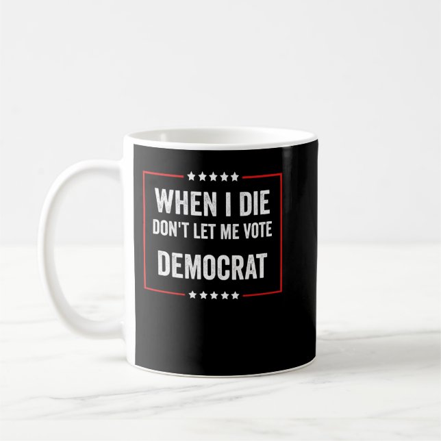 When I Die Dont Let Me Vote Democrat Coffee Mug (Left)