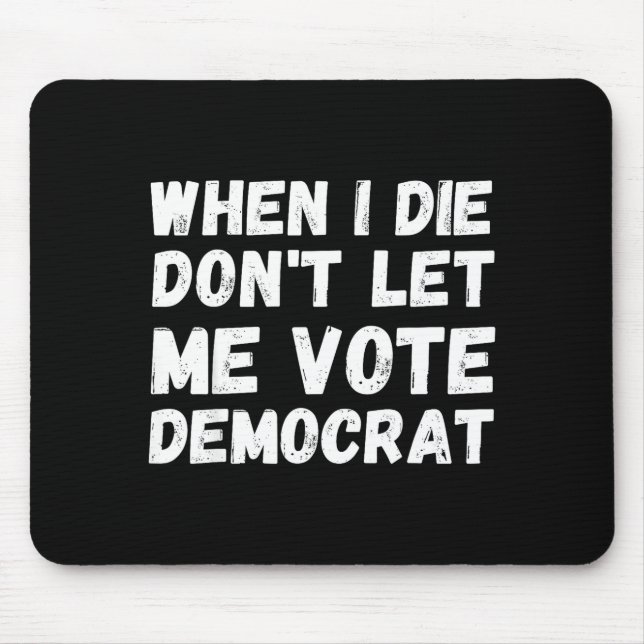 When I Die Don't Let Me Vote Democrat - Funny Cons Mouse Pad (Front)