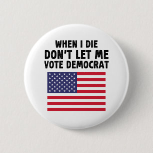 When I Die Don't Let Me Vote Democrat Gift 6 Cm Round Badge