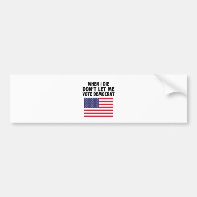 When I Die Don't Let Me Vote Democrat Gift Bumper Sticker (Front)