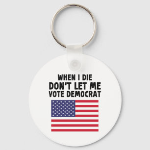 When I Die Don't Let Me Vote Democrat Gift Key Ring
