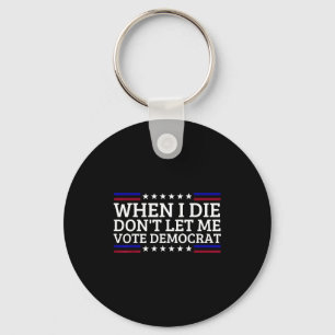 When I Die Don't Let Me Vote Democrat Key Ring