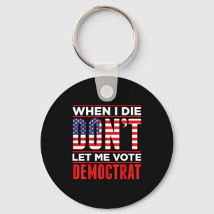 When I Die Don't Let Me Vote Democrat Key Ring