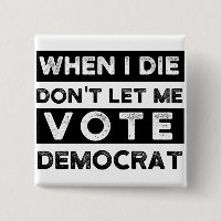 when i die dont let me vote democrat, political sq