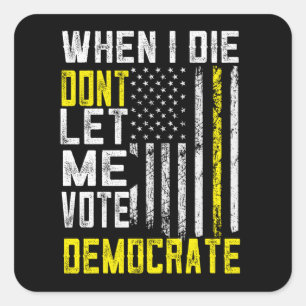 When I Die Dont Let Me Vote Democrat Square Sticke Sticker
