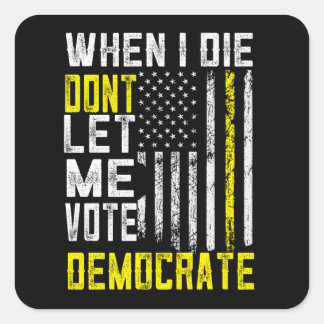 When I Die Dont Let Me Vote Democrat Square Sticke Sticker