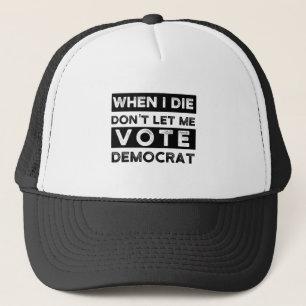 When I Die Don't Let Me Vote Democrat Trucker Hat