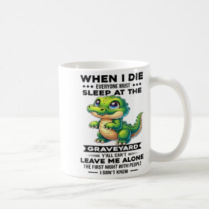 When I Die Everyone Must Sleep At The Graveyard Y' Coffee Mug
