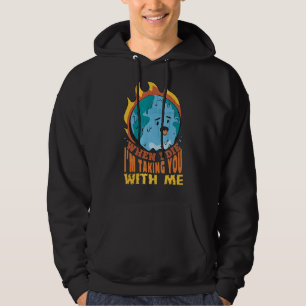 When I Die I'm Taking You With Me Save The Planet Hoodie