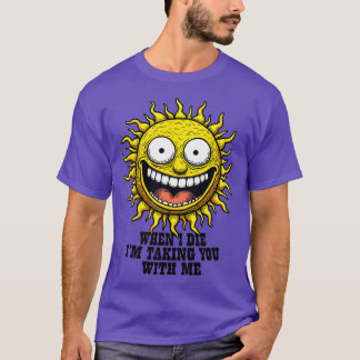 When I Die Im Taking You With Me T-Shirt