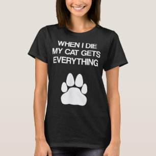 When I Die My Cat Gets Everything - Cat Lovers, Fu T-Shirt