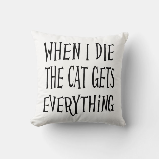 WHEN I DIE THE CAT GETS EVERYTHING fun Typography Cushion (Front)