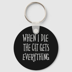 WHEN I DIE THE CAT GETS EVERYTHING fun Typography Key Ring