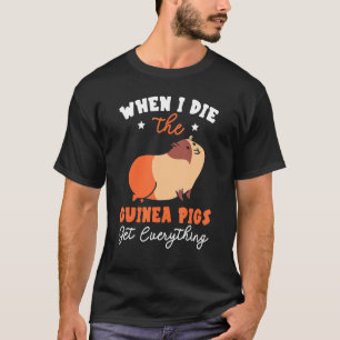 When I Die The Guinea Pigs Get Everything Rodent P T-Shirt
