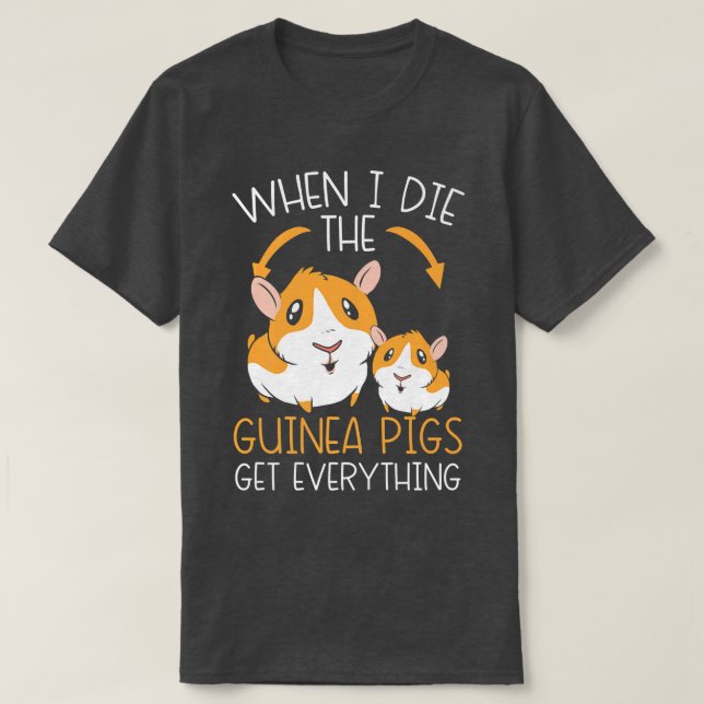 When I Die The Guinea Pigs Get Everything Rodent P T-Shirt (Design Front)
