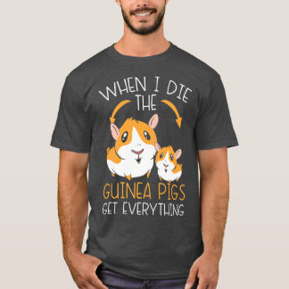 When I Die The Guinea Pigs Get Everything Rodent P T-Shirt