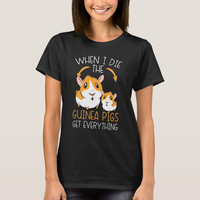 When I Die The Guinea Pigs Get Everything Rodent P T-Shirt (Front)