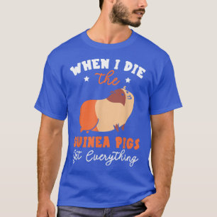 When I Die The Guinea Pigs Get Everything Rodent P T-Shirt