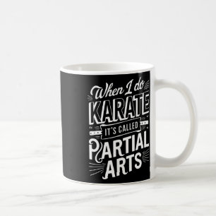 When I Do Karate It's Called Partial Arts 10 Coffee Mug