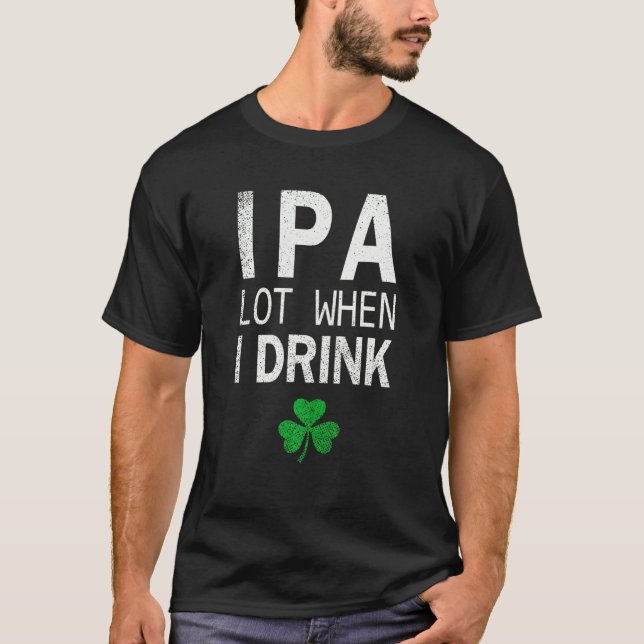 When I Drink Beer Gift Funny St Patrick Day Drinki T-Shirt (Front)