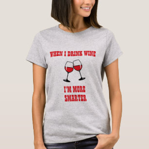 WHEN I DRINK WINE I'M MORE SMARTER FUNNY WINE T-Shirt