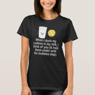When I Drunk My Cookies In My Milk T-Shirt