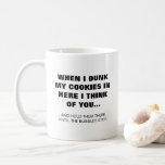 When I dunk my cookies in here I think of you Coffee Mug<br><div class="desc">This is a great gift for a coworker,  friend or anyone with a sense of humour. Text and font can be changed to your preference. If you need any assistance customising your product,  please contact me through my store and I will be happy to help.</div>