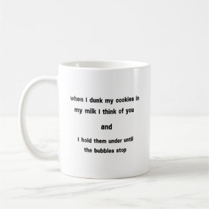When I Dunk My Cookies In Milk I Think Of You... Coffee Mug