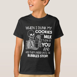 When I Dunk My Cookies In My Milk I Think Of You A T-Shirt