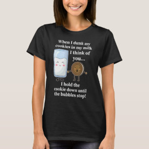 When I Dunk My Cookies In My Milk I Think Of You T-Shirt