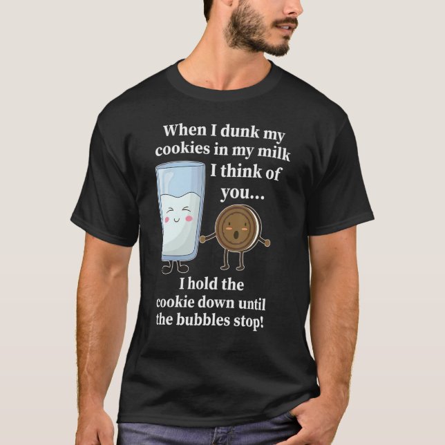 When I Dunk My Cookies In My Milk I Think Of You T-Shirt (Front)