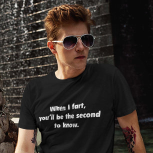When I Fart You'll Be The Second To Know T-Shirt